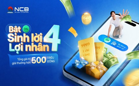 NCB công bố danh sách khách hàng đạt thưởng điều kiện chương trình “Bật sinh lời – Lợi nhân 4”